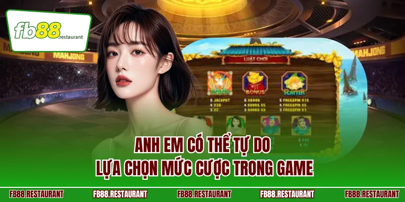 Anh em có thể tự do lựa chọn mức cược trong game