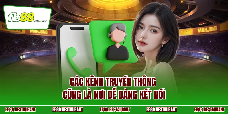 Các kênh truyền thông cũng là nơi dễ dàng kết nối