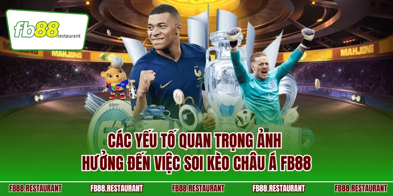Các yếu tố quan trọng ảnh hưởng đến việc soi kèo châu Á FB88