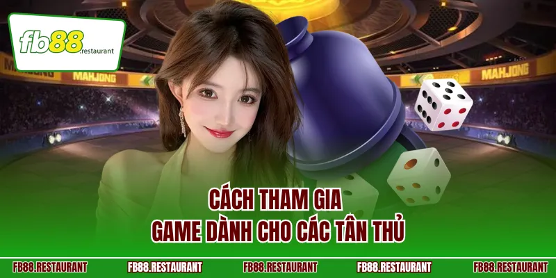 Cách tham gia game dành cho các tân thủ