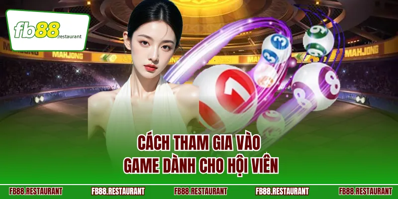 Cách tham gia vào game dành cho hội viên
