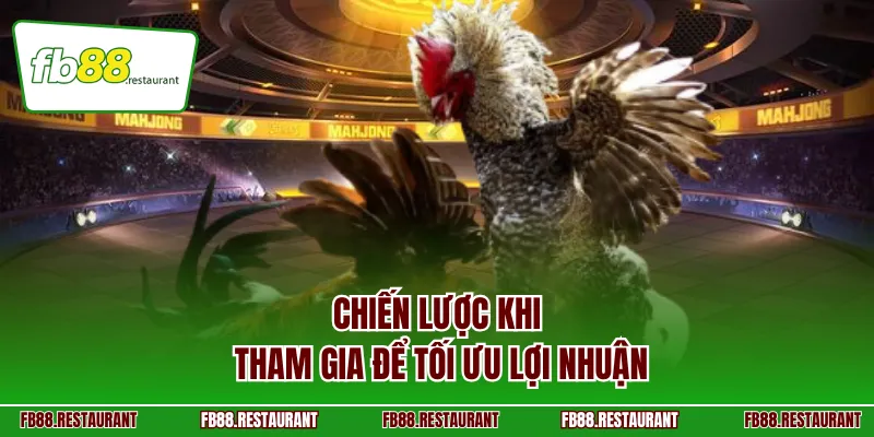 Chiến lược khi tham gia để tối ưu lợi nhuận