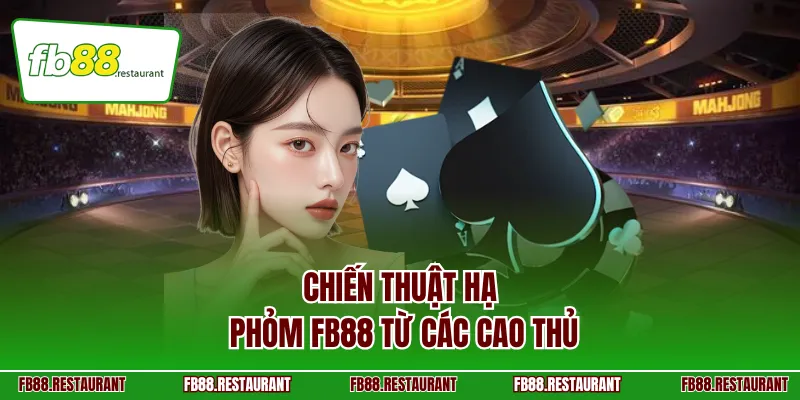 Chiến thuật hạ phỏm FB88 từ các cao thủ
