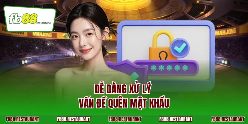 Dễ dàng xử lý vấn đề quên mật khẩu