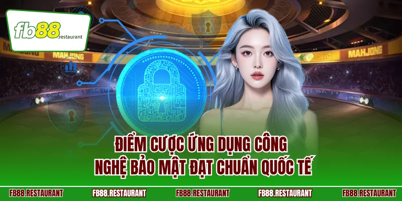 Điểm cược ứng dụng công nghệ bảo mật đạt chuẩn quốc tế