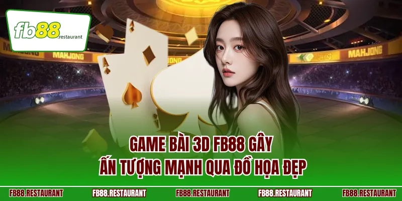 Game bài 3D FB88 gây ấn tượng mạnh qua đồ họa đẹp