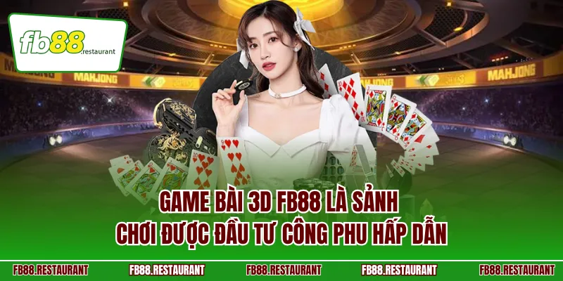 Game bài 3D FB88 là sảnh chơi được đầu tư công phu hấp dẫn