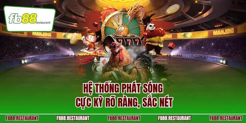 Hệ thống phát sóng cực kỳ rõ ràng, sắc nét