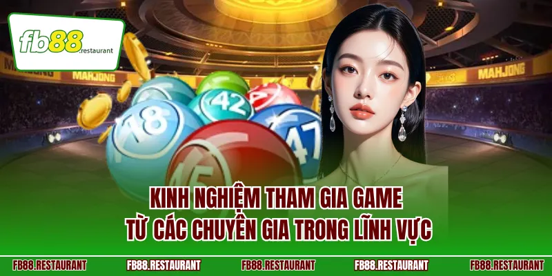 Kinh nghiệm tham gia game từ các chuyên gia trong lĩnh vực