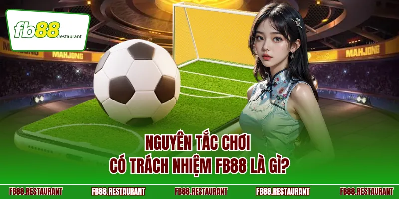 Nguyên tắc chơi có trách nhiệm FB88 là gì?