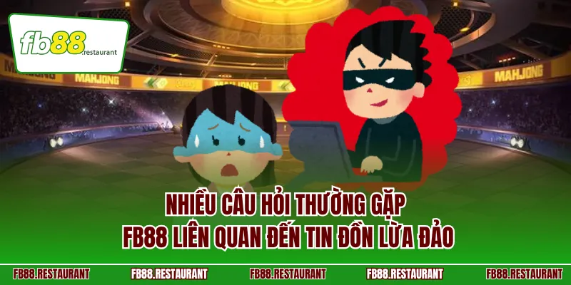Nhiều câu hỏi thường gặp FB88 liên quan đến tin đồn lừa đảo