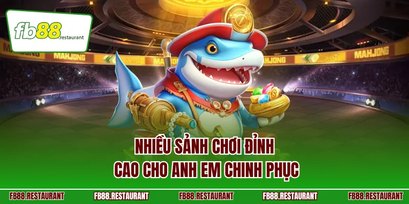 Nhiều sảnh chơi đỉnh cao cho anh em chinh phục