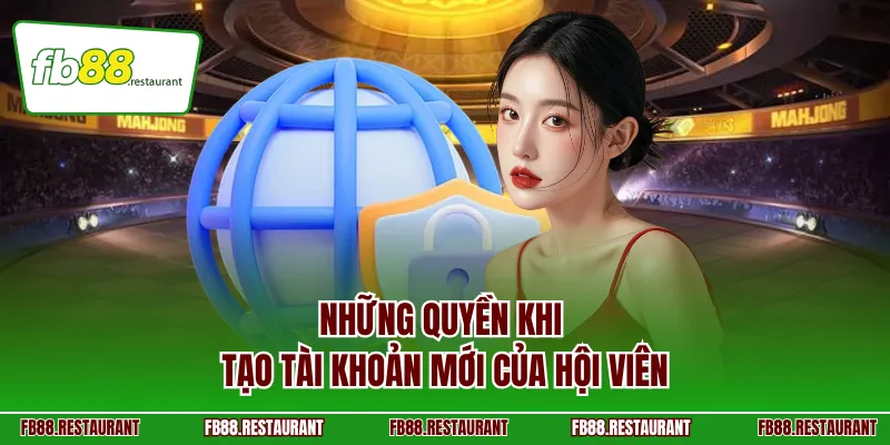 Những quyền khi tạo tài khoản mới của hội viên