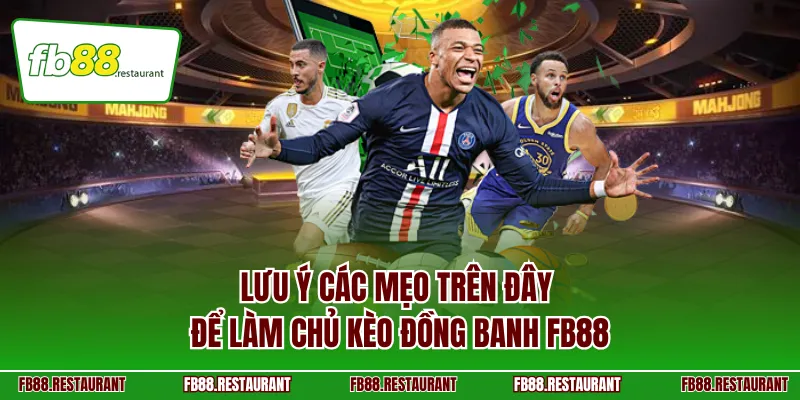 Lưu ý các mẹo trên đây để làm chủ kèo đồng banh FB88