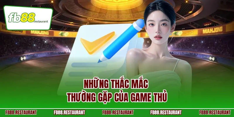 Những thắc mắc thường gặp của game thủ