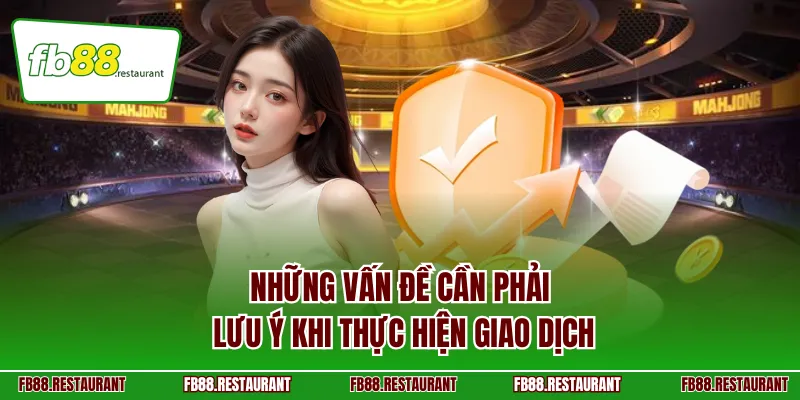 Những vấn đề cần phải lưu ý khi thực hiện giao dịch