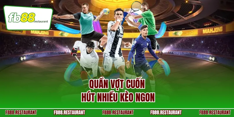 Quần vợt cuốn hút nhiều kèo ngon
