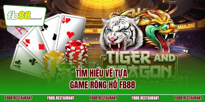 Tìm hiểu về tựa game Rồng Hổ FB88