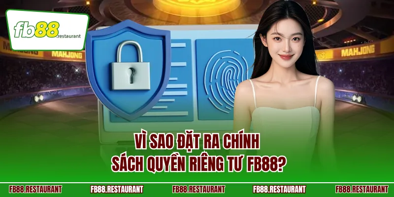 Vì sao đặt ra chính sách quyền riêng tư FB88?